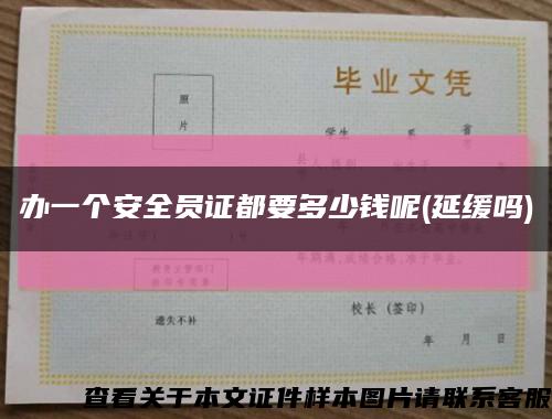 办一个安全员证都要多少钱呢(延缓吗)缩略图