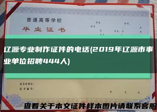 辽源专业制作证件的电话(2019年辽源市事业单位招聘444人)缩略图