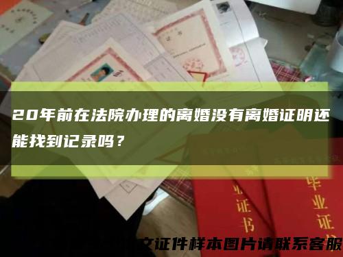 20年前在法院办理的离婚没有离婚证明还能找到记录吗？缩略图