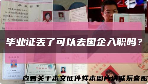 毕业证丢了可以去国企入职吗？缩略图