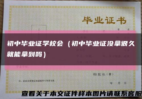 初中毕业证学校会（初中毕业证没拿很久就能拿到吗）缩略图