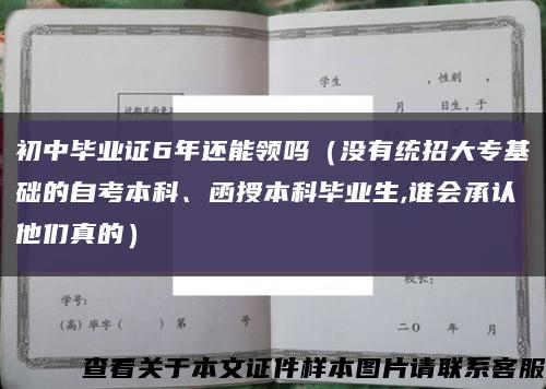 初中毕业证6年还能领吗（没有统招大专基础的自考本科、函授本科毕业生,谁会承认他们真的）缩略图