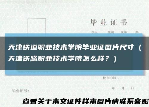 天津铁道职业技术学院毕业证图片尺寸（天津铁路职业技术学院怎么样？）缩略图