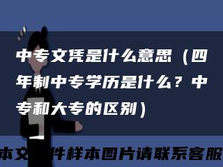 中专文凭是什么意思（四年制中专学历是什么？中专和大专的区别）缩略图