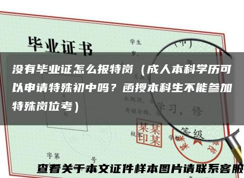 没有毕业证怎么报特岗（成人本科学历可以申请特殊初中吗？函授本科生不能参加特殊岗位考）缩略图