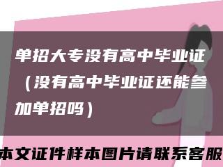 单招大专没有高中毕业证（没有高中毕业证还能参加单招吗）缩略图
