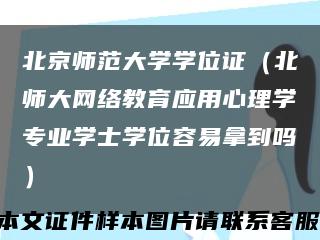 北京师范大学学位证（北师大网络教育应用心理学专业学士学位容易拿到吗）缩略图