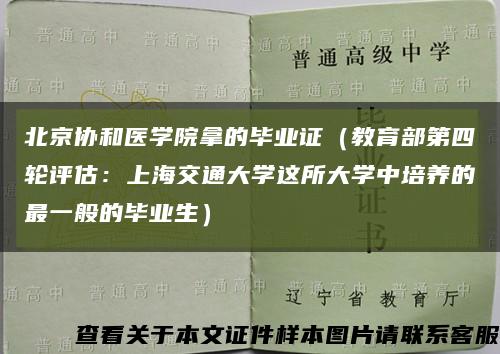 北京协和医学院拿的毕业证（教育部第四轮评估：上海交通大学这所大学中培养的最一般的毕业生）缩略图