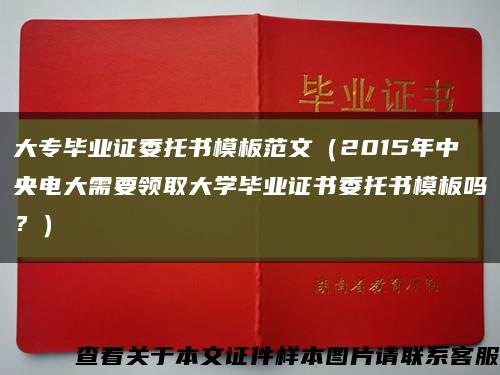 大专毕业证委托书模板范文（2015年中央电大需要领取大学毕业证书委托书模板吗？）缩略图