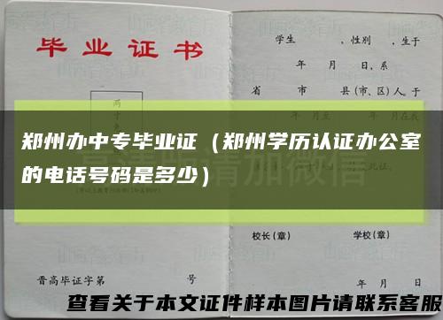 郑州办中专毕业证（郑州学历认证办公室的电话号码是多少）缩略图