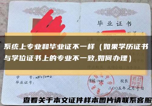 系统上专业和毕业证不一样（如果学历证书与学位证书上的专业不一致,如何办理）缩略图