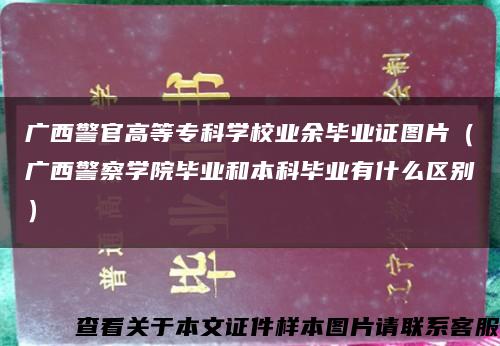 广西警官高等专科学校业余毕业证图片（广西警察学院毕业和本科毕业有什么区别）缩略图