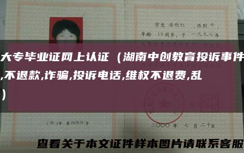 大专毕业证网上认证（湖南中创教育投诉事件,不退款,诈骗,投诉电话,维权不退费,乱）缩略图
