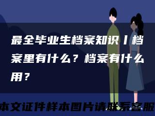 最全毕业生档案知识丨档案里有什么？档案有什么用？缩略图