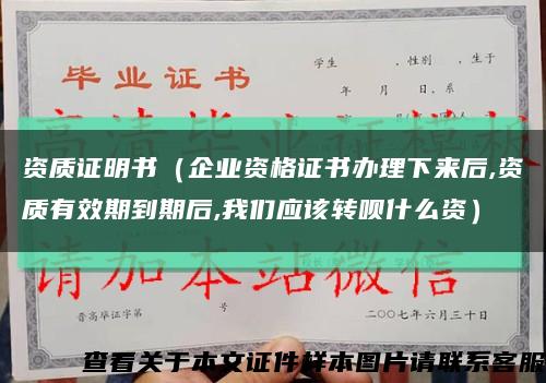 资质证明书（企业资格证书办理下来后,资质有效期到期后,我们应该转呗什么资）缩略图