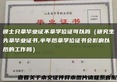 硕士只拿毕业证不拿学位证可以吗（研究生先拿毕业证书,半年后拿学位证书会影响以后的工作吗）缩略图