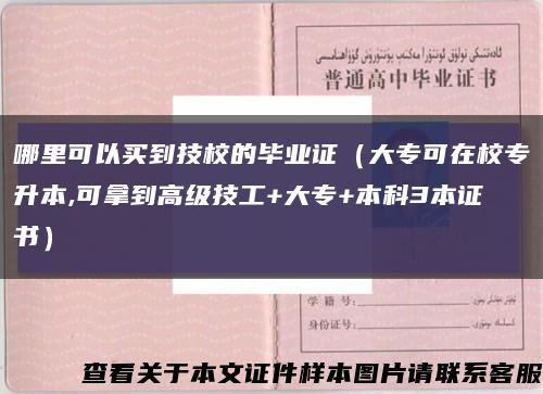 哪里可以买到技校的毕业证（大专可在校专升本,可拿到高级技工+大专+本科3本证书）缩略图