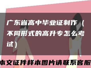 广东省高中毕业证制作（不同形式的高升专怎么考试）缩略图