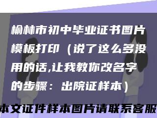 榆林市初中毕业证书图片模板打印（说了这么多没用的话,让我教你改名字的步骤：出院证样本）缩略图
