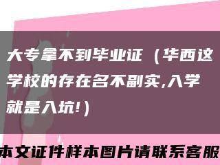 大专拿不到毕业证（华西这学校的存在名不副实,入学就是入坑!）缩略图