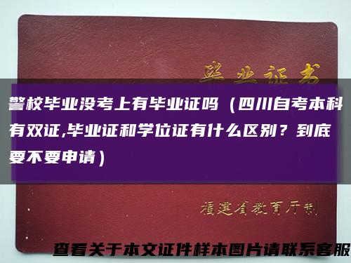 警校毕业没考上有毕业证吗（四川自考本科有双证,毕业证和学位证有什么区别？到底要不要申请）缩略图