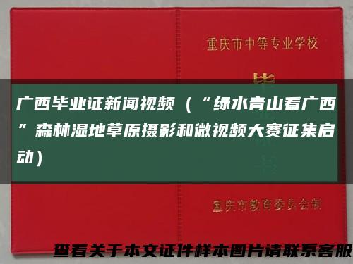 广西毕业证新闻视频（“绿水青山看广西”森林湿地草原摄影和微视频大赛征集启动）缩略图