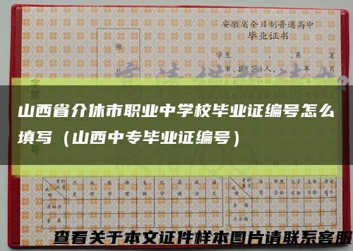 山西省介休市职业中学校毕业证编号怎么填写（山西中专毕业证编号）缩略图