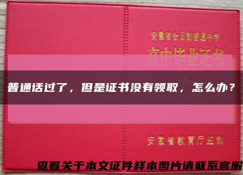 普通话过了，但是证书没有领取，怎么办？缩略图