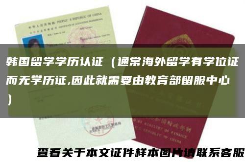 韩国留学学历认证（通常海外留学有学位证而无学历证,因此就需要由教育部留服中心）缩略图