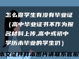 怎么查学生有没有毕业证（高中毕业证书不作为报名材料上传,高中或初中学历未毕业的学生仍）缩略图