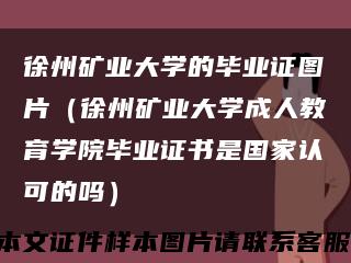 徐州矿业大学的毕业证图片（徐州矿业大学成人教育学院毕业证书是国家认可的吗）缩略图
