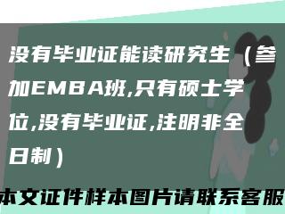 没有毕业证能读研究生（参加EMBA班,只有硕士学位,没有毕业证,注明非全日制）缩略图