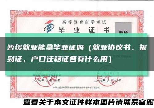 暂缓就业能拿毕业证吗（就业协议书、报到证、户口迁移证各有什么用）缩略图