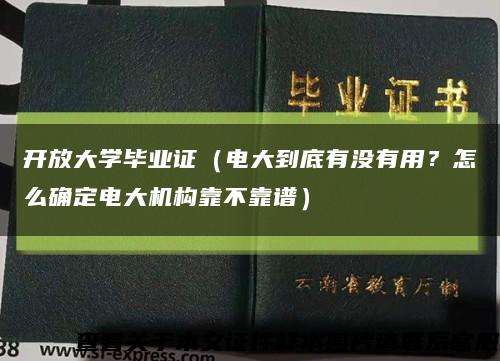 开放大学毕业证（电大到底有没有用？怎么确定电大机构靠不靠谱）缩略图