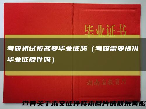 考研初试报名要毕业证吗（考研需要提供毕业证原件吗）缩略图