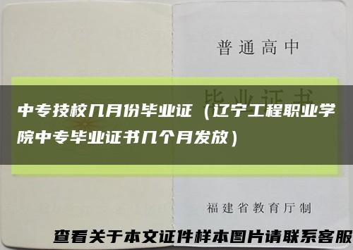 中专技校几月份毕业证（辽宁工程职业学院中专毕业证书几个月发放）缩略图