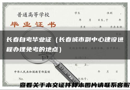 长春自考毕业证（长春城市副中心建设进程办理免考的地点）缩略图