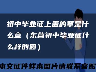 初中毕业证上盖的章是什么章（东营初中毕业证什么样的圆）缩略图