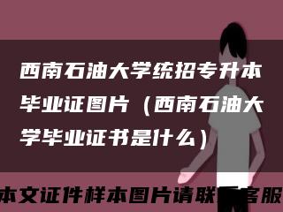西南石油大学统招专升本毕业证图片（西南石油大学毕业证书是什么）缩略图