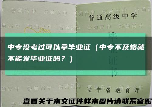 中专没考过可以拿毕业证（中专不及格就不能发毕业证吗？）缩略图