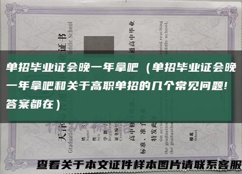 单招毕业证会晚一年拿吧（单招毕业证会晚一年拿吧和关于高职单招的几个常见问题!答案都在）缩略图