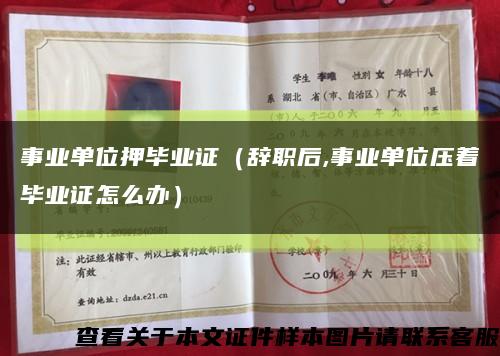 事业单位押毕业证（辞职后,事业单位压着毕业证怎么办）缩略图