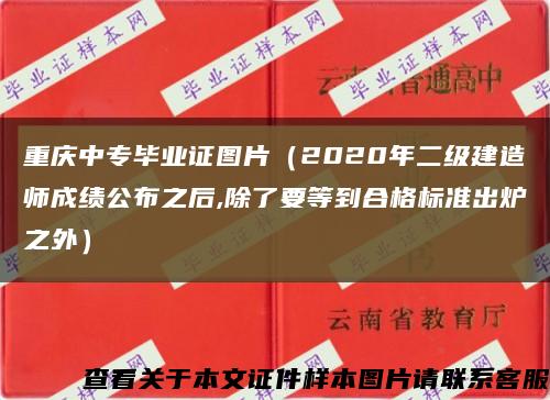 重庆中专毕业证图片（2020年二级建造师成绩公布之后,除了要等到合格标准出炉之外）缩略图