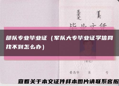 部队专业毕业证（军队大专毕业证学信网找不到怎么办）缩略图