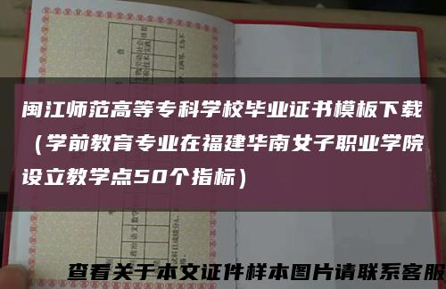 闽江师范高等专科学校毕业证书模板下载（学前教育专业在福建华南女子职业学院设立教学点50个指标）缩略图