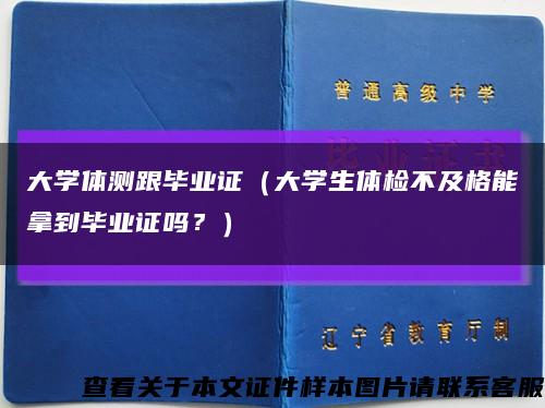 大学体测跟毕业证（大学生体检不及格能拿到毕业证吗？）缩略图
