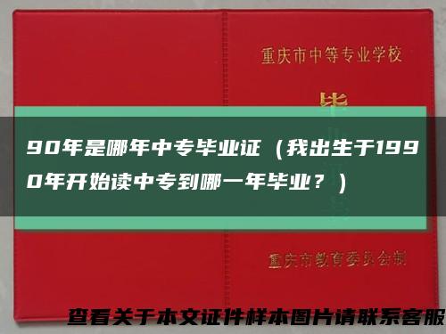 90年是哪年中专毕业证（我出生于1990年开始读中专到哪一年毕业？）缩略图