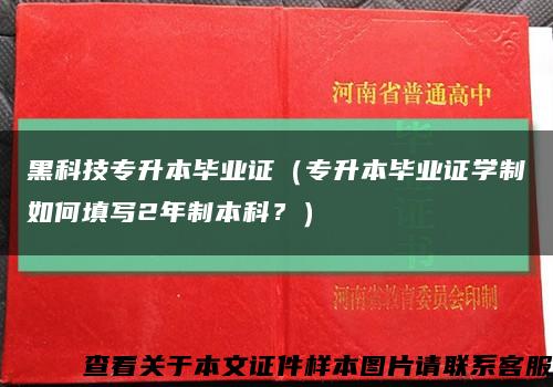 黑科技专升本毕业证（专升本毕业证学制如何填写2年制本科？）缩略图