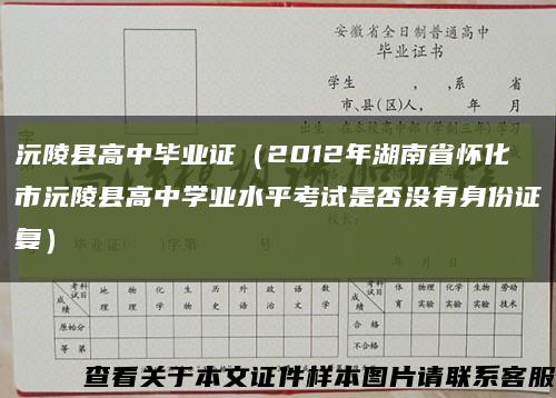 沅陵县高中毕业证（2012年湖南省怀化市沅陵县高中学业水平考试是否没有身份证复）缩略图