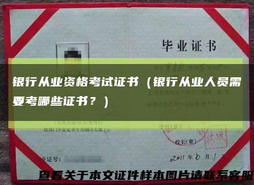 银行从业资格考试证书（银行从业人员需要考哪些证书？）缩略图